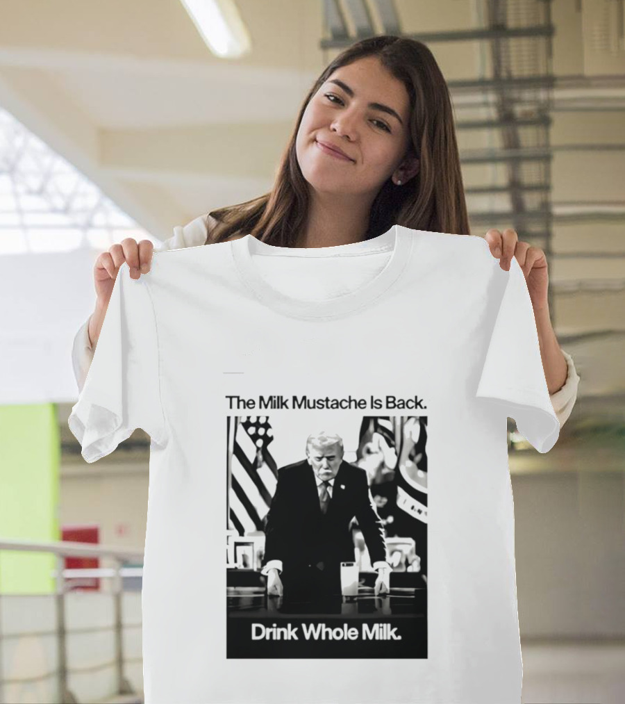 The Milk Mustache Is Back Drink Whole Milk Political Humor T-Shirt
