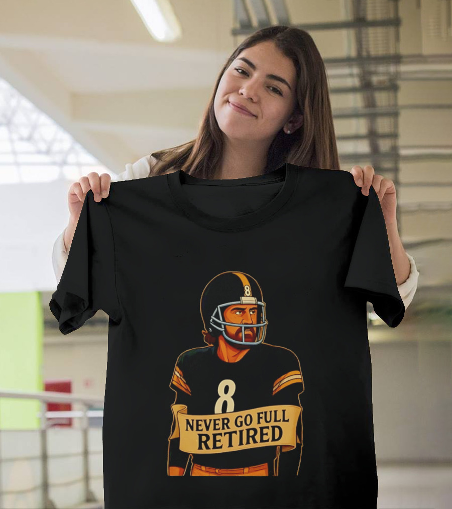 NEVER GO FULL RETIRED Steelers Number 8 Football Humor T-Shirt