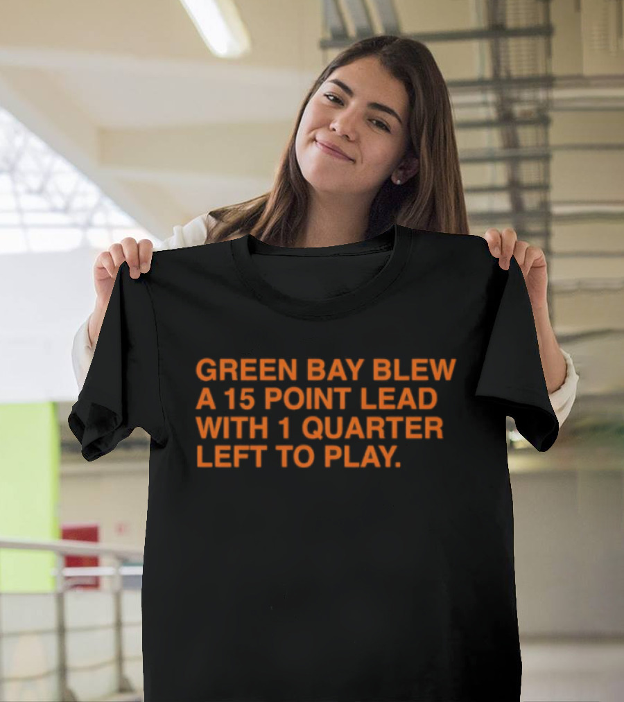Green Bay Blew A 15 Point Lead With 1 Quarter Left To Play Sports Meme T-Shirt