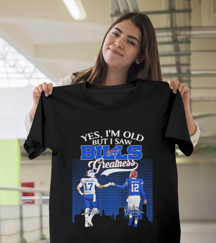 Yes I'm Old But I Saw Bills Greatness Josh Allen Jim Kelly Signatures T-Shirt