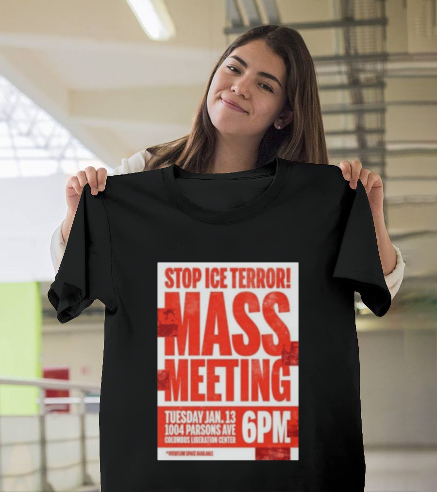 Stop Ice Terror Mass Meeting Tuesday January 13 6PM Columbus Liberation Center T-Shirt