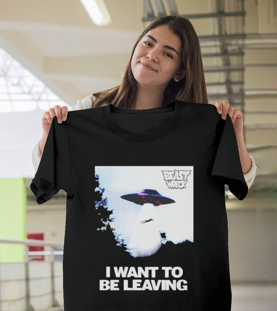BEASTWRECK UFO I Want To Be Leaving Alien Abduction T-Shirt