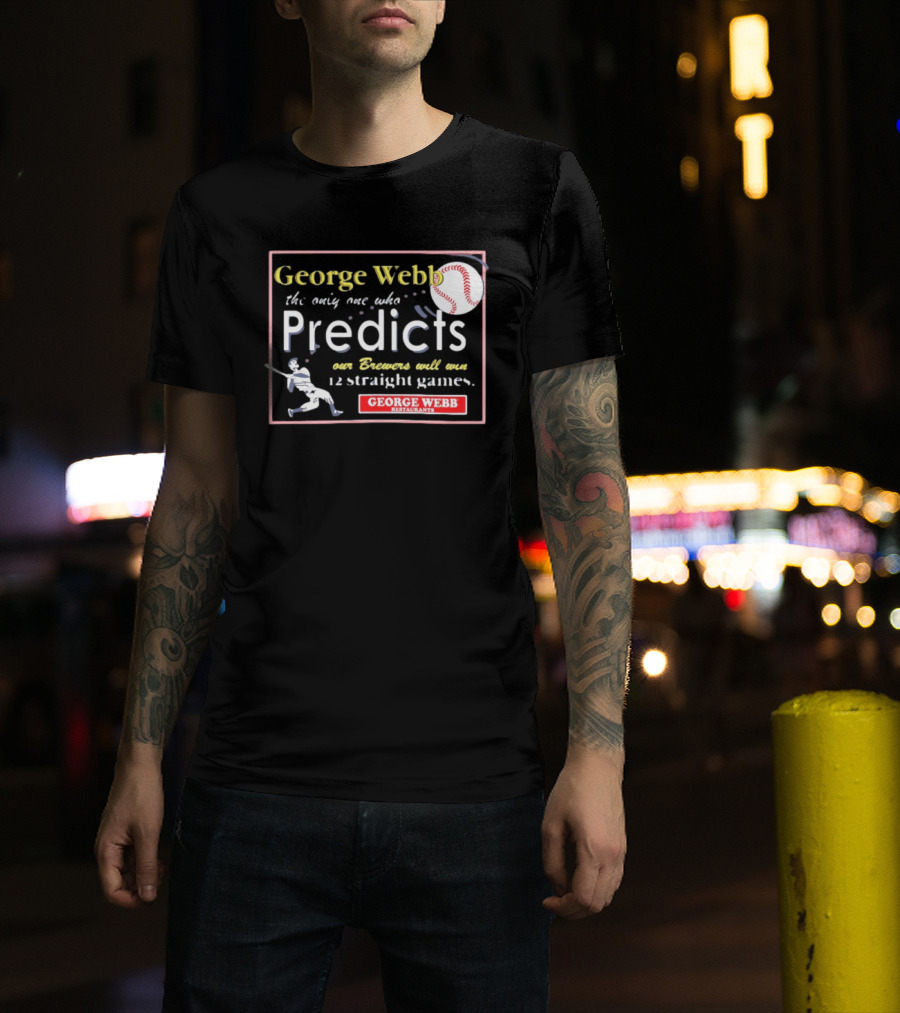 George Webb Predicts Our Brewers Will Win 12 Straight Games Baseball Milwaukee T-Shirt