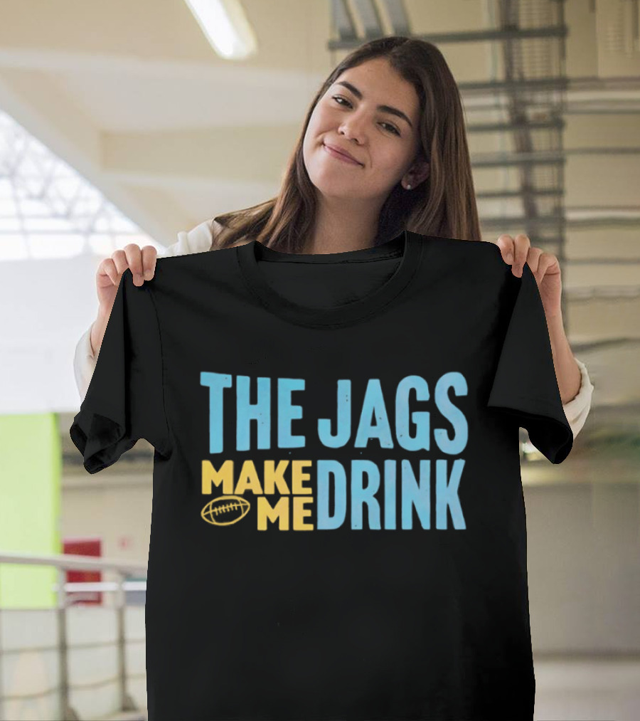 The Jags Make Me Drink Jacksonville Jaguars Team Spirit T-Shirt