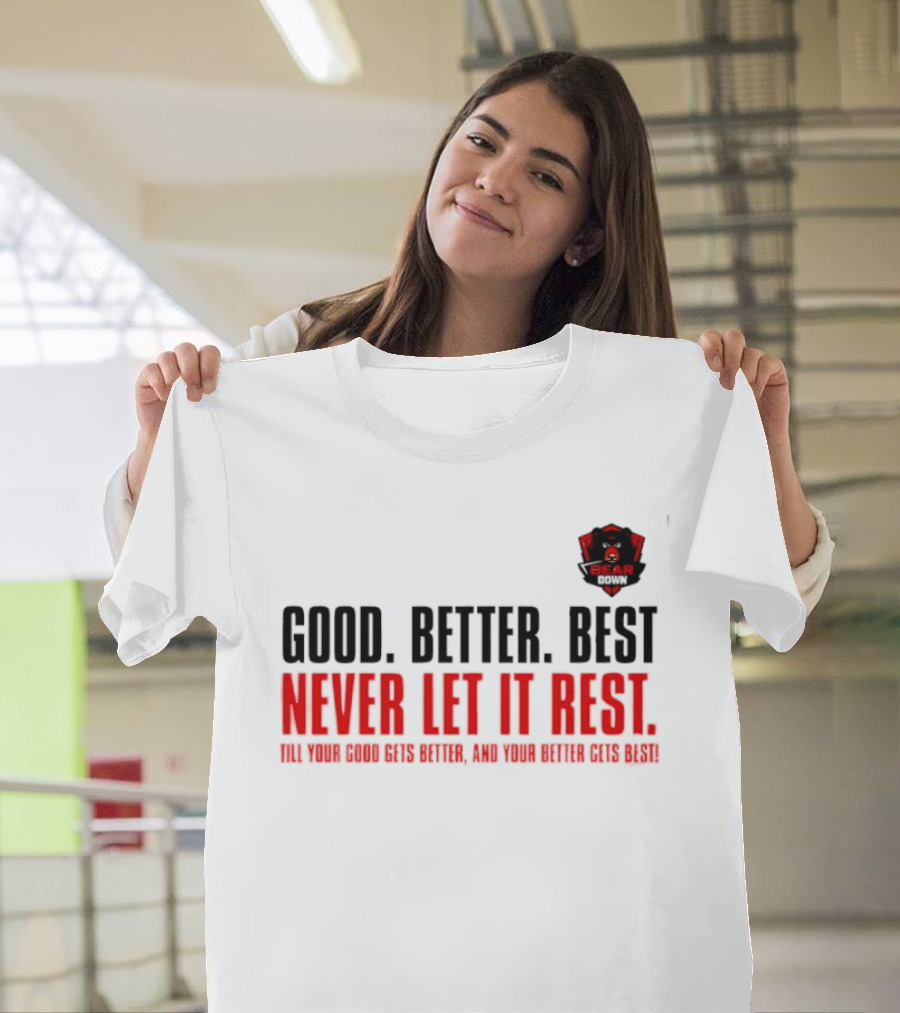 Bear Down Good Better Best Never Let It Rest Till Your Good Gets Better And Your Better Gets Best T-Shirt