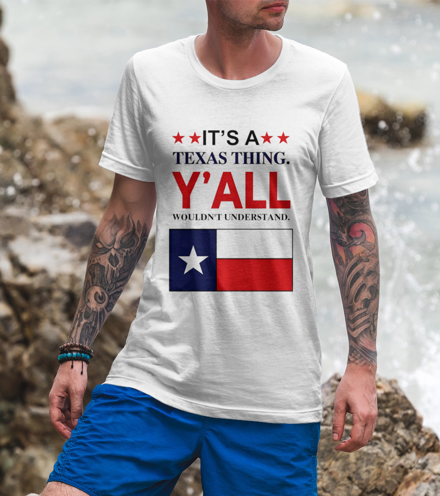 It's A Texas Thing Y'all Wouldn't Understand With Texas Flag And Stars T-Shirt