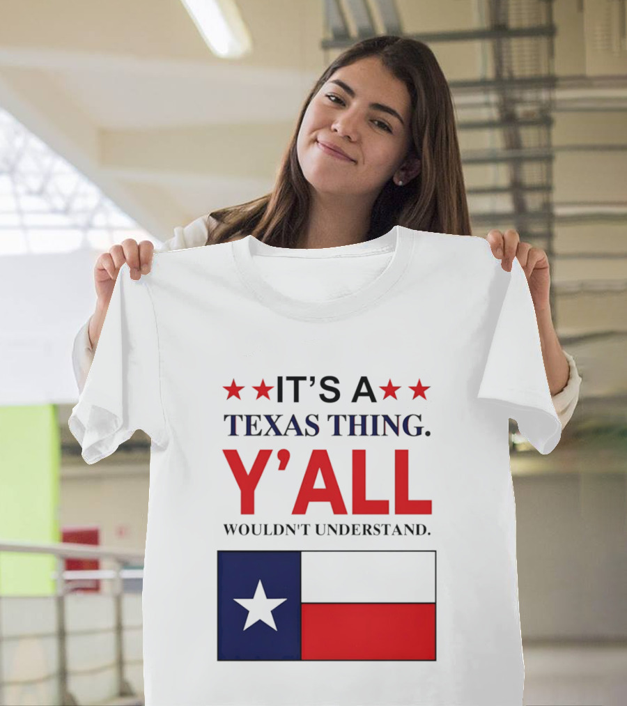 It's A Texas Thing Y'all Wouldn't Understand With Texas Flag And Stars T-Shirt