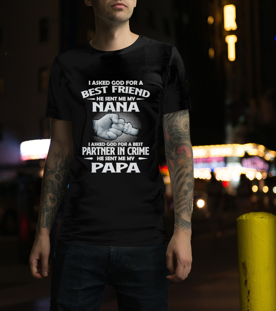 I Asked God For A Best Friend He Sent Me My Nana Best Partner In Crime He Sent Me My Papa T-Shirt
