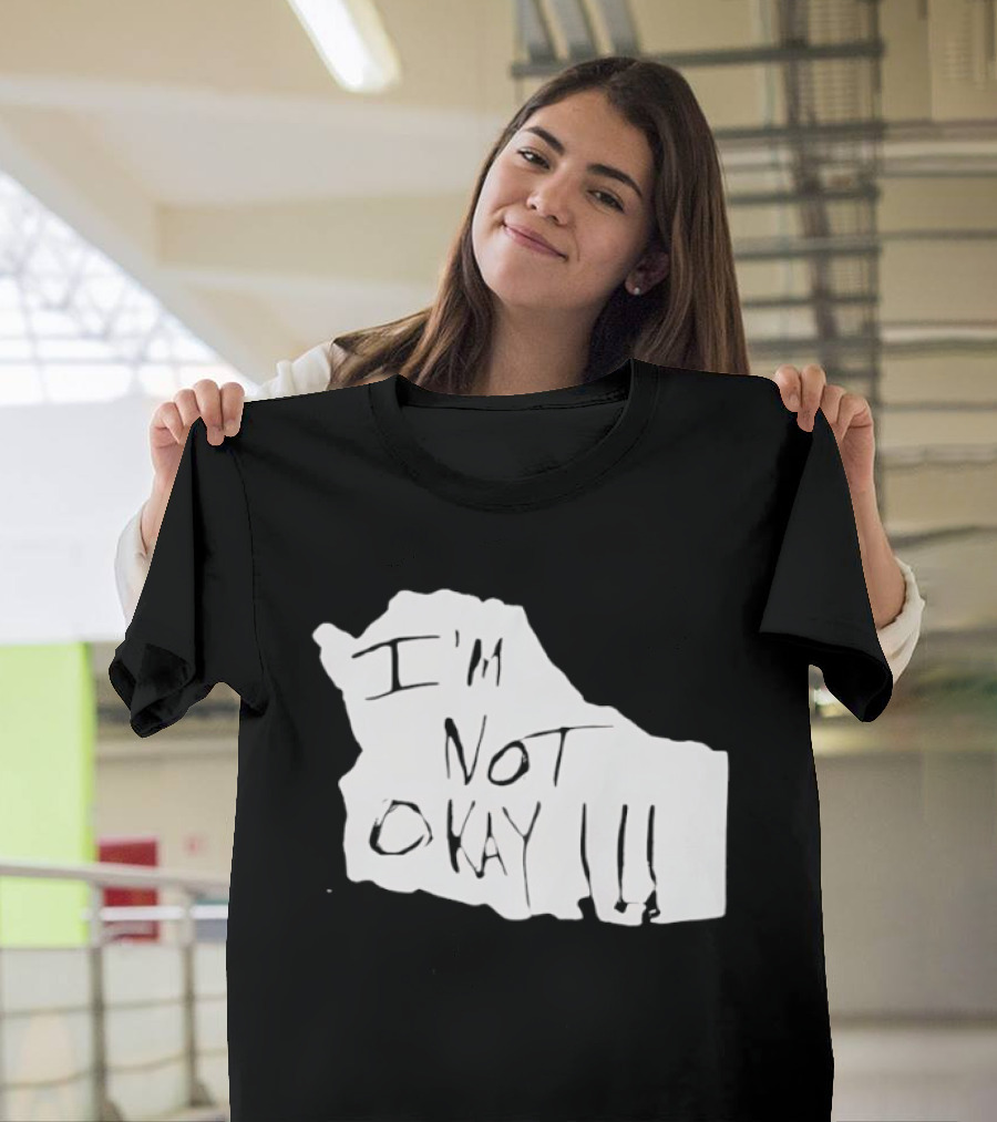 I'm Not Okay I'm Not Alright T-Shirt