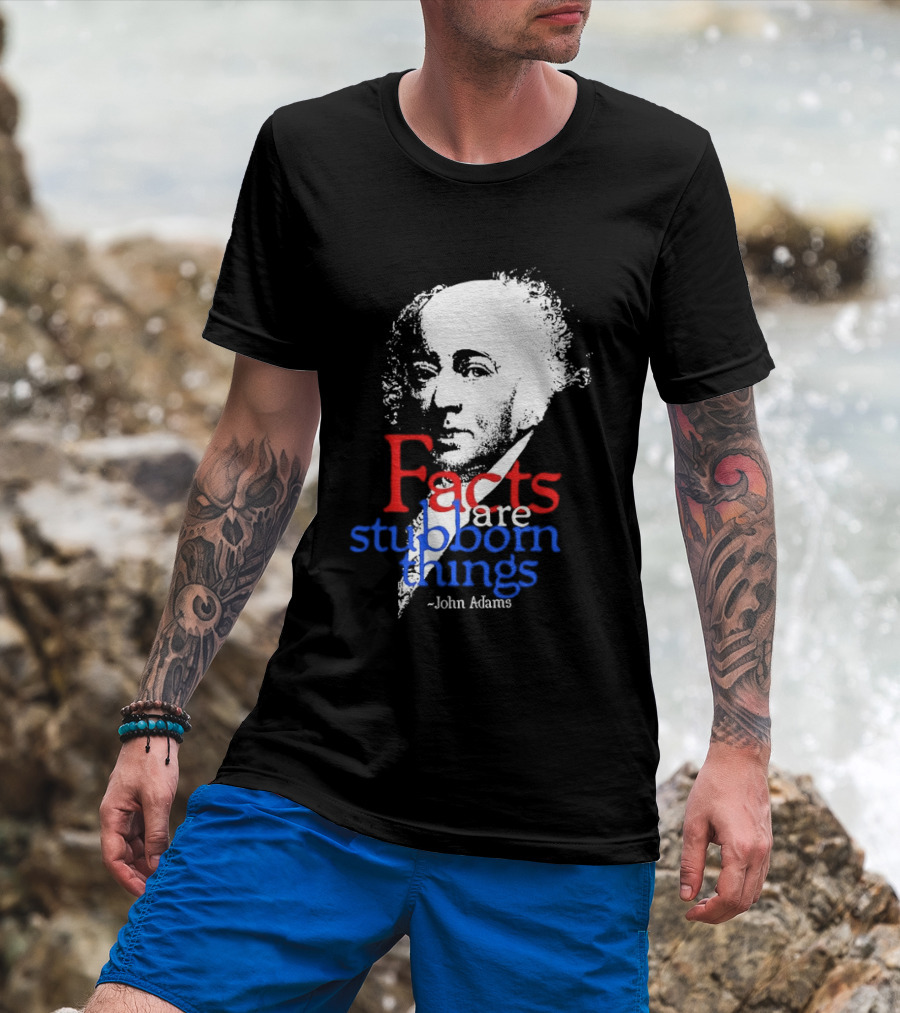 John Adams Facts Are Stubborn Things In Red White Blue T-Shirt