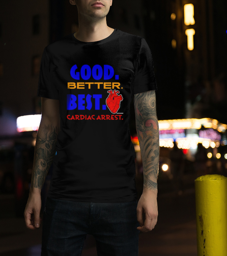 Good Better Best Cardiac Arrest Heart T-Shirt