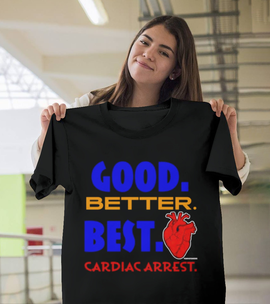 Good Better Best Cardiac Arrest Heart T-Shirt