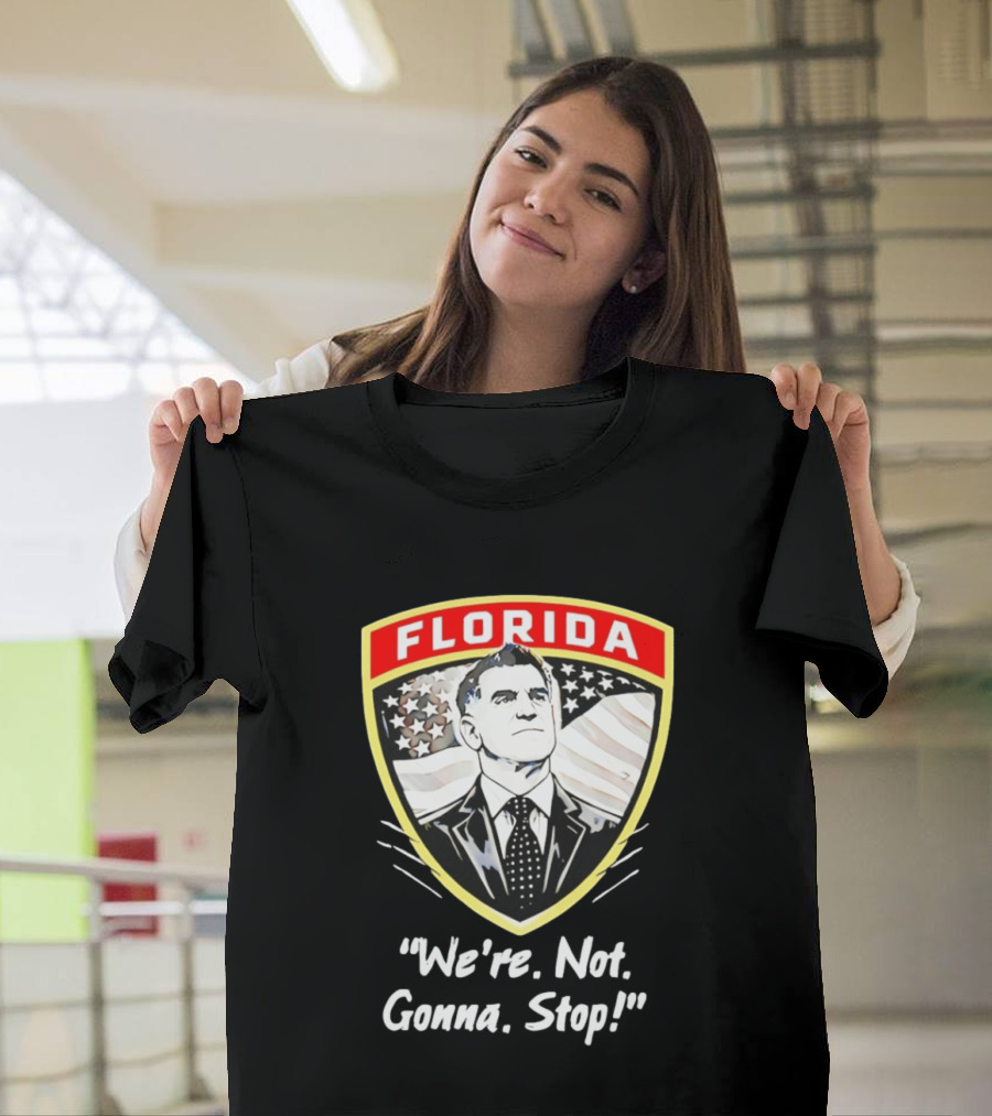 Florida Man Ron DeSantis We're Not Gonna Stop T-Shirt
