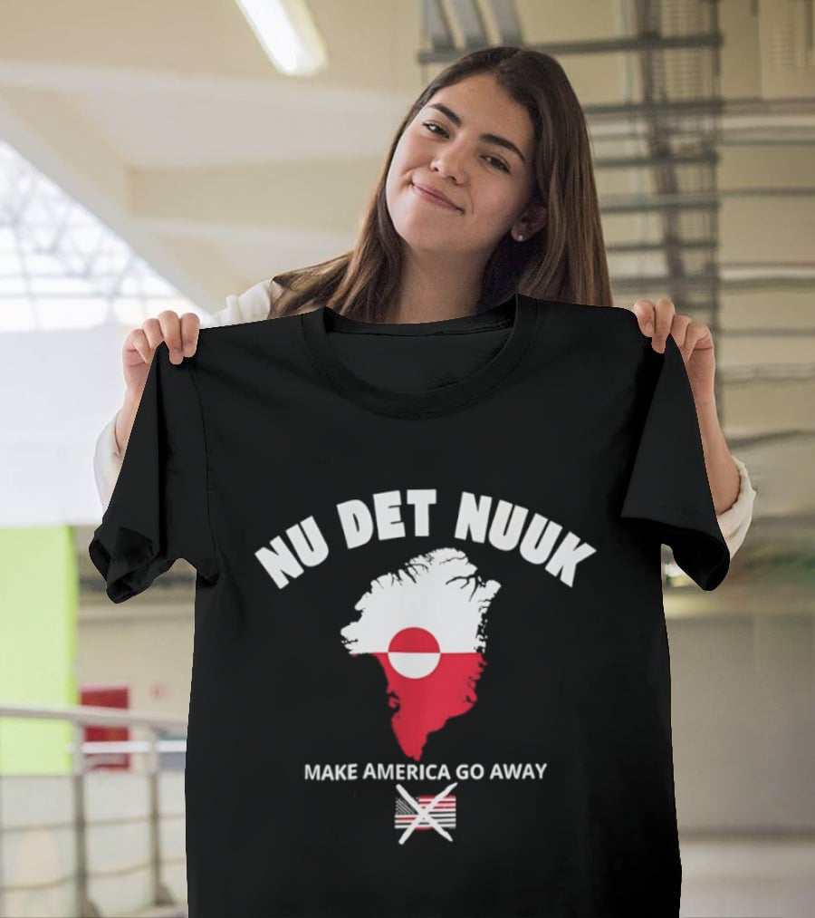 Nu Det Nuuk Greenland Make America Go Away Greenland T-Shirt