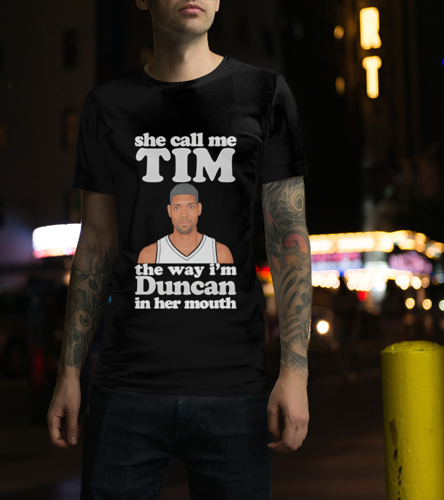 She Call Me Tim The Way I'm Duncan In Her Mouth T-Shirt
