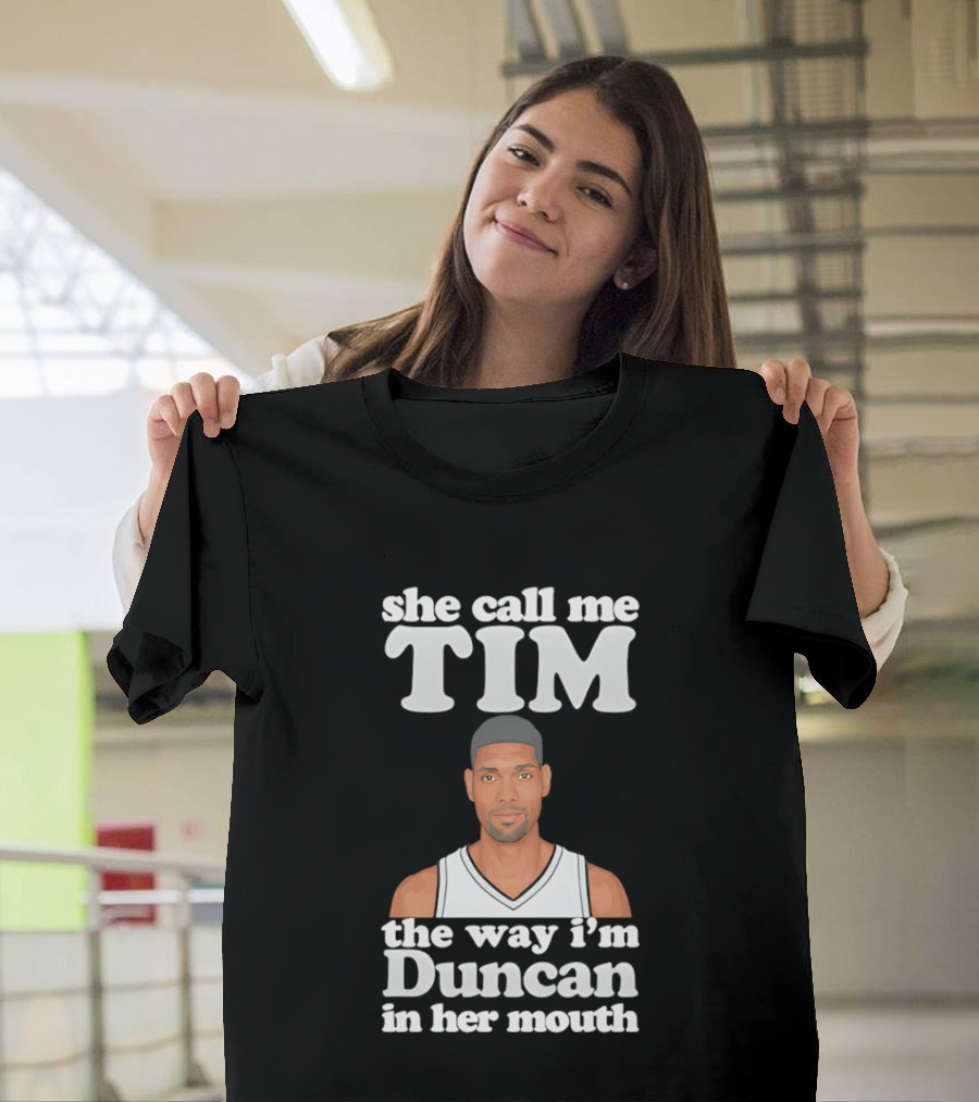 She Call Me Tim The Way I'm Duncan In Her Mouth T-Shirt