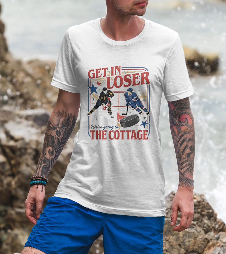 Get In Loser Hockey Players We're Going To The Cottage T-Shirt