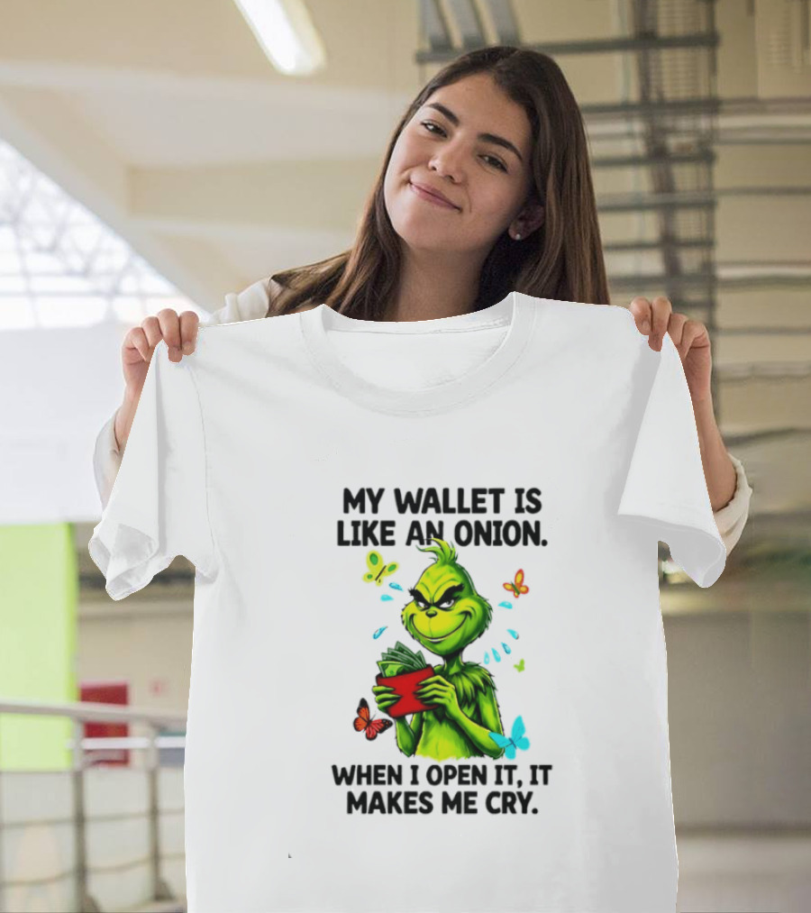 Grinch My Wallet Is Like An Onion When I Open It It Makes Me Cry T-Shirt