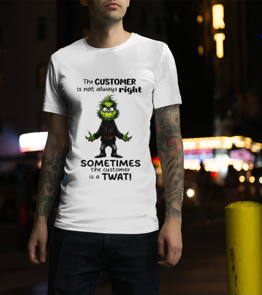 Grinch Customer Not Always Right Sometimes Twat T-Shirt