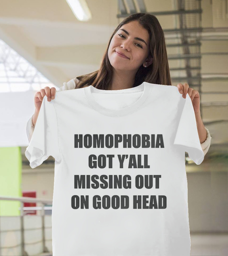 Homophobia Got Y'all Missing Out On Good Head T-Shirt