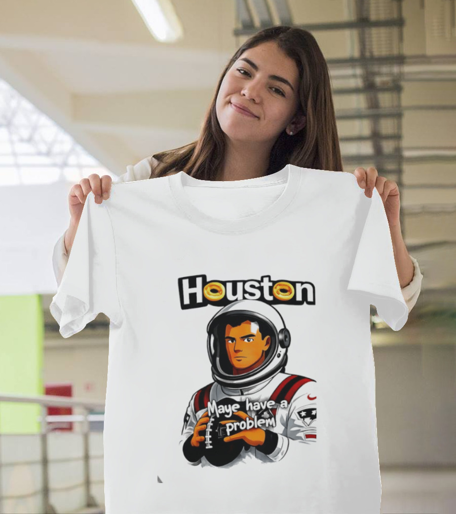 Houston Maye Have A Problem New England Patriotz Football Astronaut T-Shirt