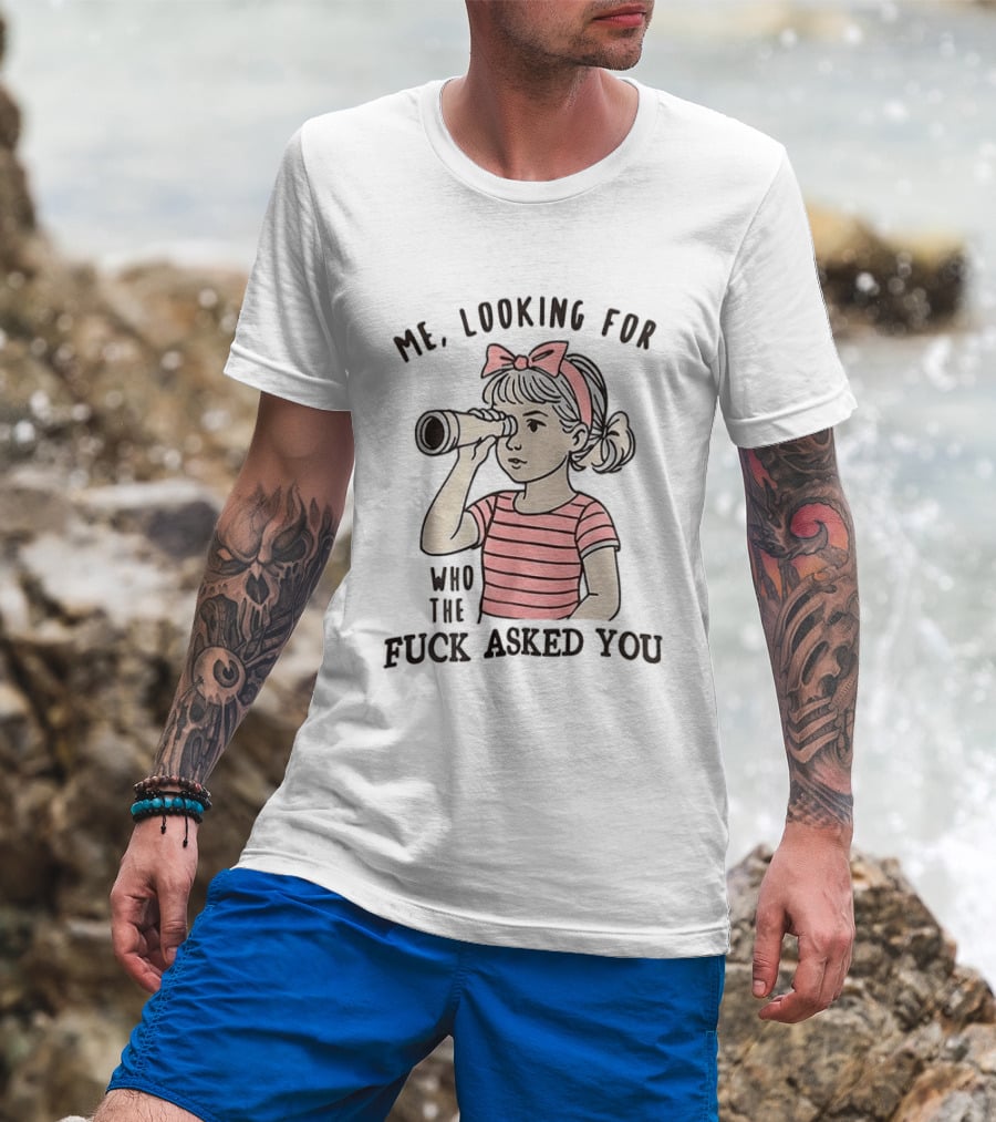 Me Looking For Who The Fuck Asked You Girl With Binoculars T-Shirt