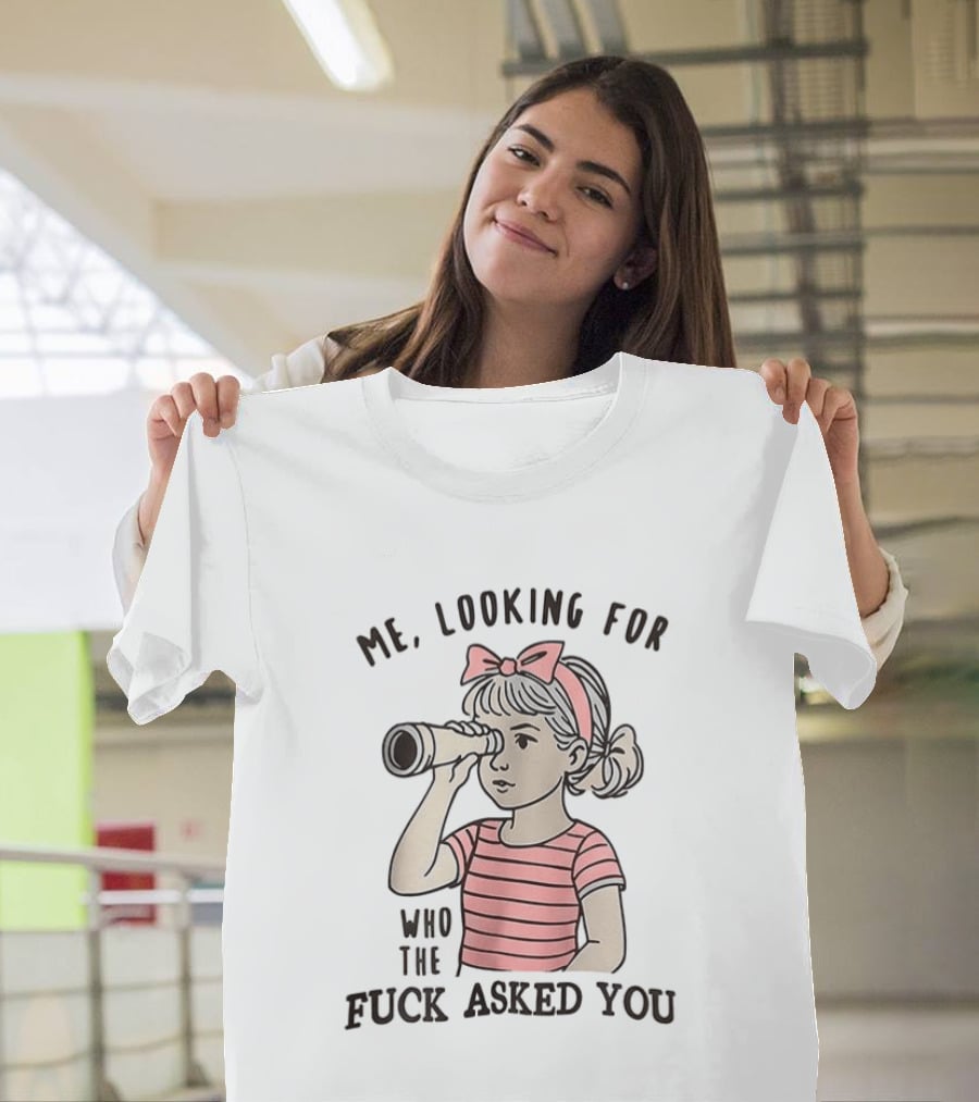 Me Looking For Who The Fuck Asked You Girl With Binoculars T-Shirt