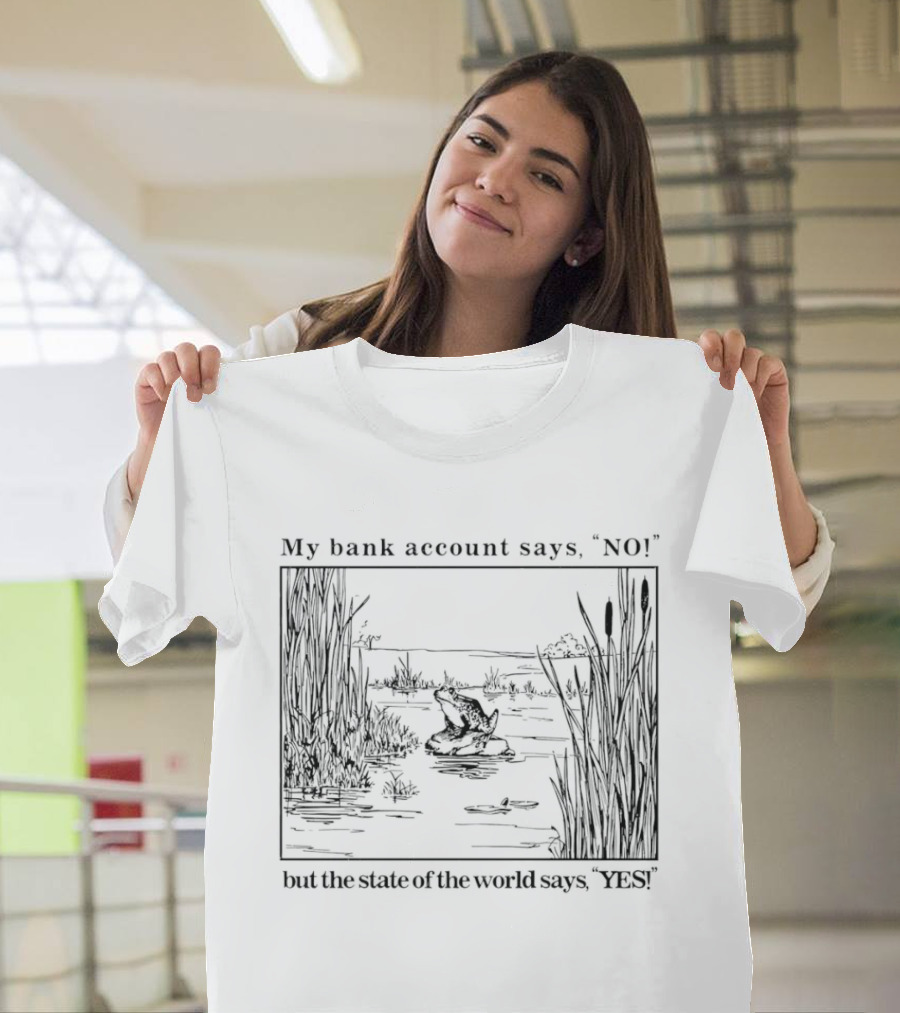 My Bank Account Says No But The State Of The World Says Yes Lake Scene T-Shirt