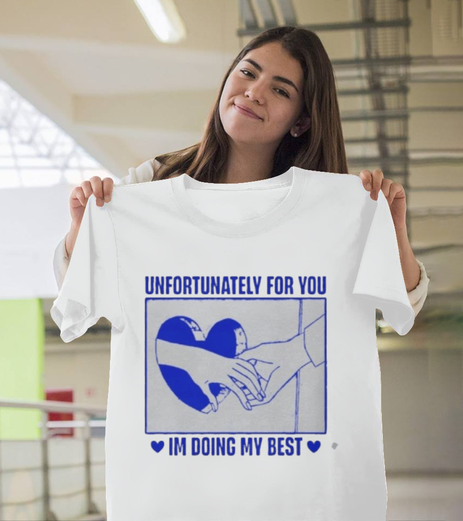 Unfortunately For You I'm Doing My Best Heart And Hands T-Shirt