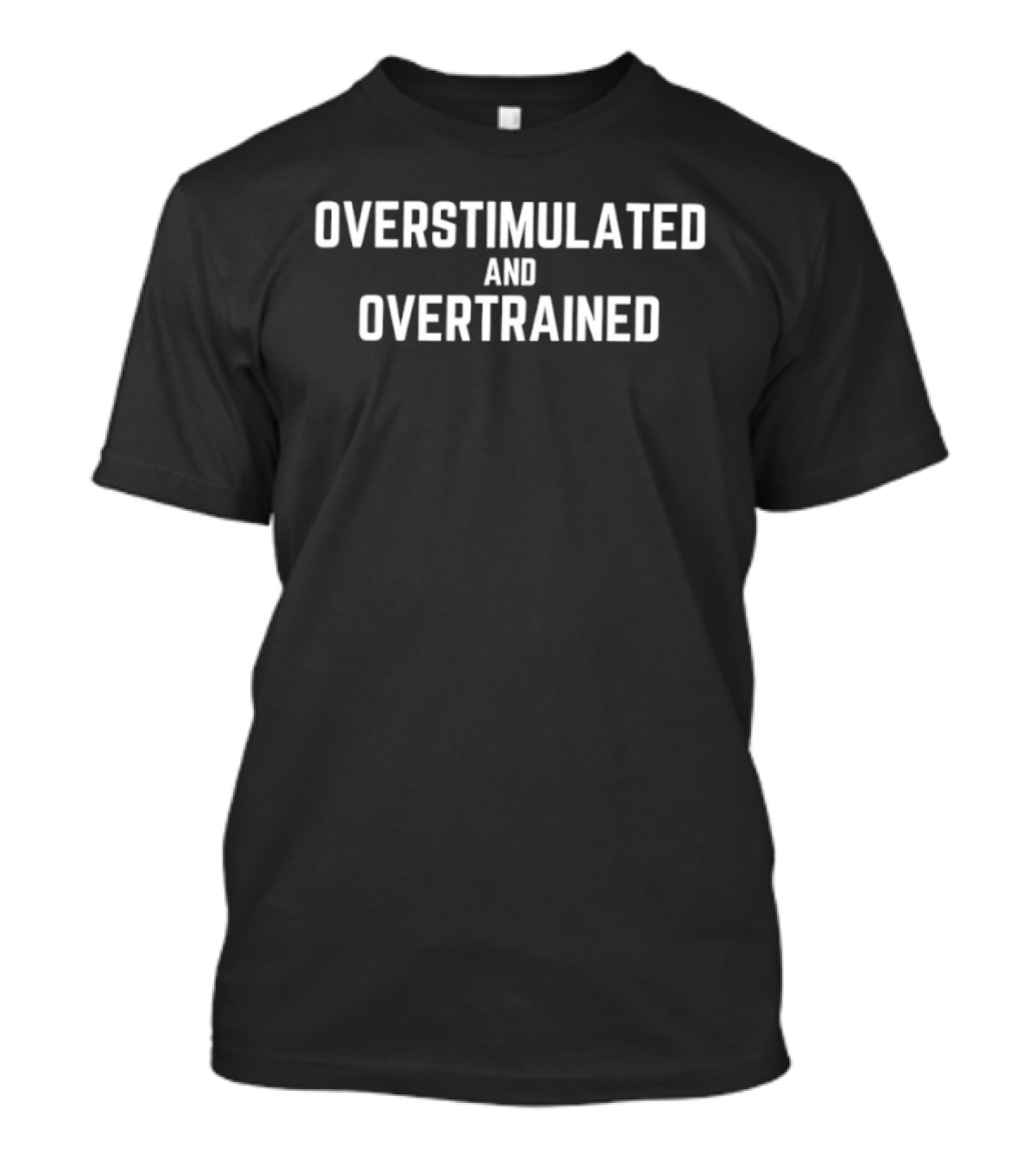 Overstimulated And Overtrained Funny Motivational Phrase T-Shirt