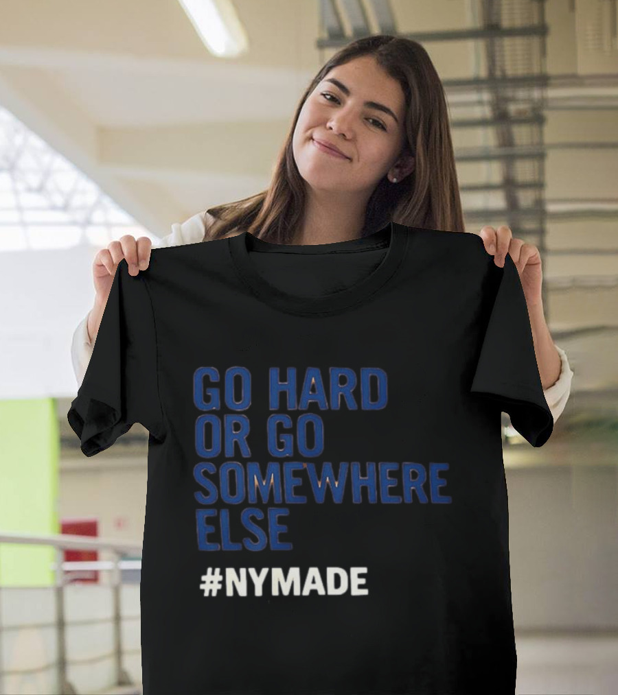 Go Hard or Go Somewhere Else #NYMADE T-Shirt