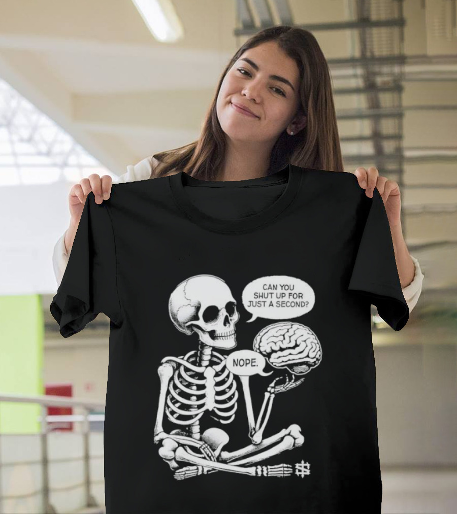 Skeleton Can You Shut Up For Just A Second Brain Said Nope T-Shirt