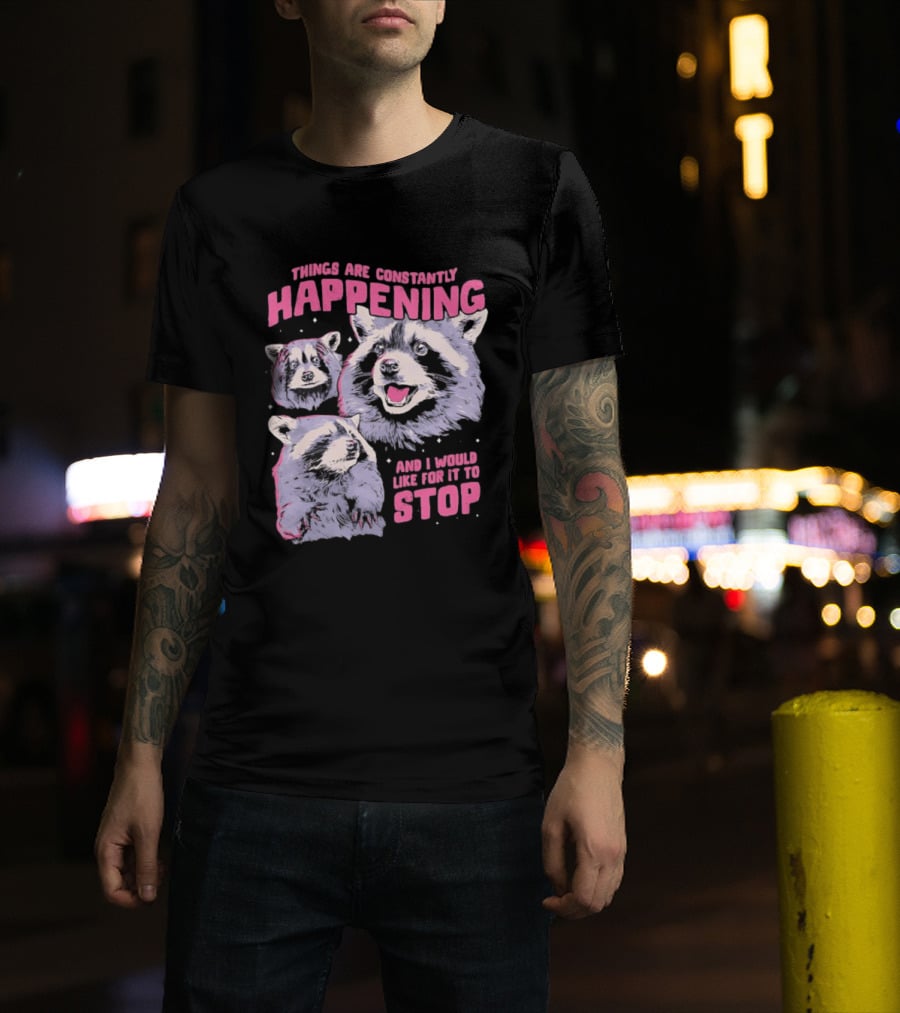 Three Raccoons Things Are Constantly Happening And I Would Like For It To Stop T-Shirt