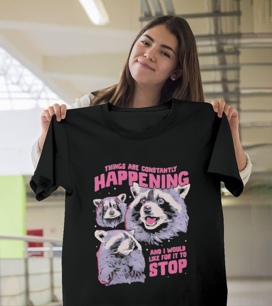 Three Raccoons Things Are Constantly Happening And I Would Like For It To Stop T-Shirt