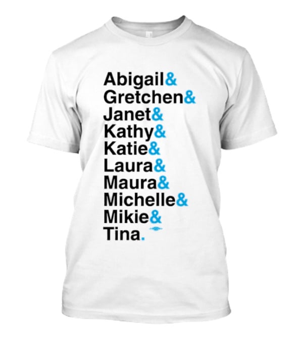 Abigail Gretchen Janet Kathy Katie Laura Maura Michelle Mike Tina T-Shirt