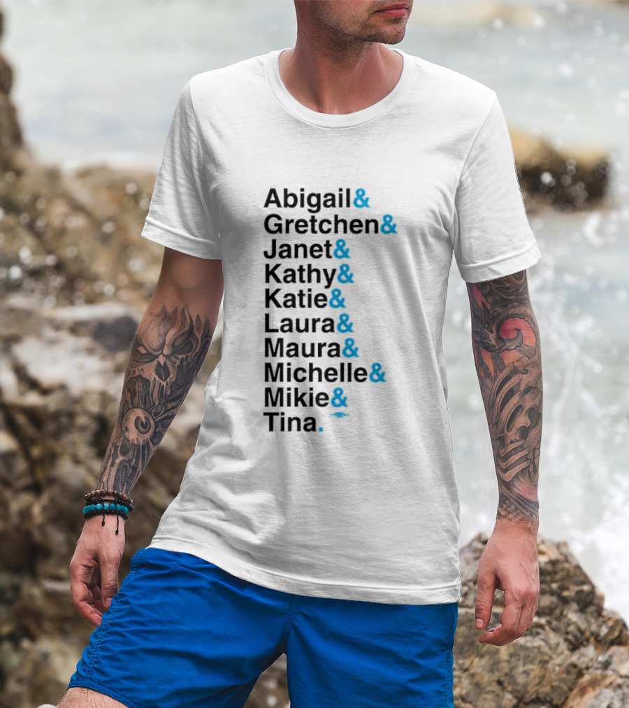 Abigail Gretchen Janet Kathy Katie Laura Maura Michelle Mike Tina T-Shirt