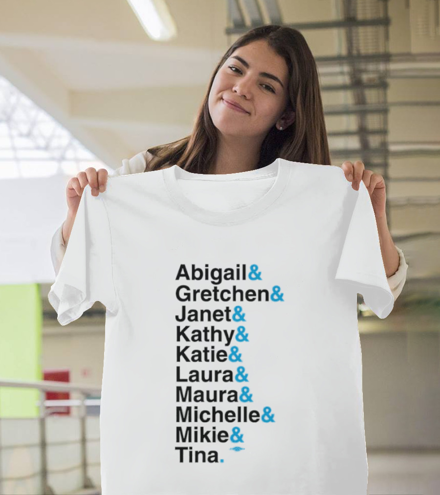 Abigail Gretchen Janet Kathy Katie Laura Maura Michelle Mike Tina T-Shirt