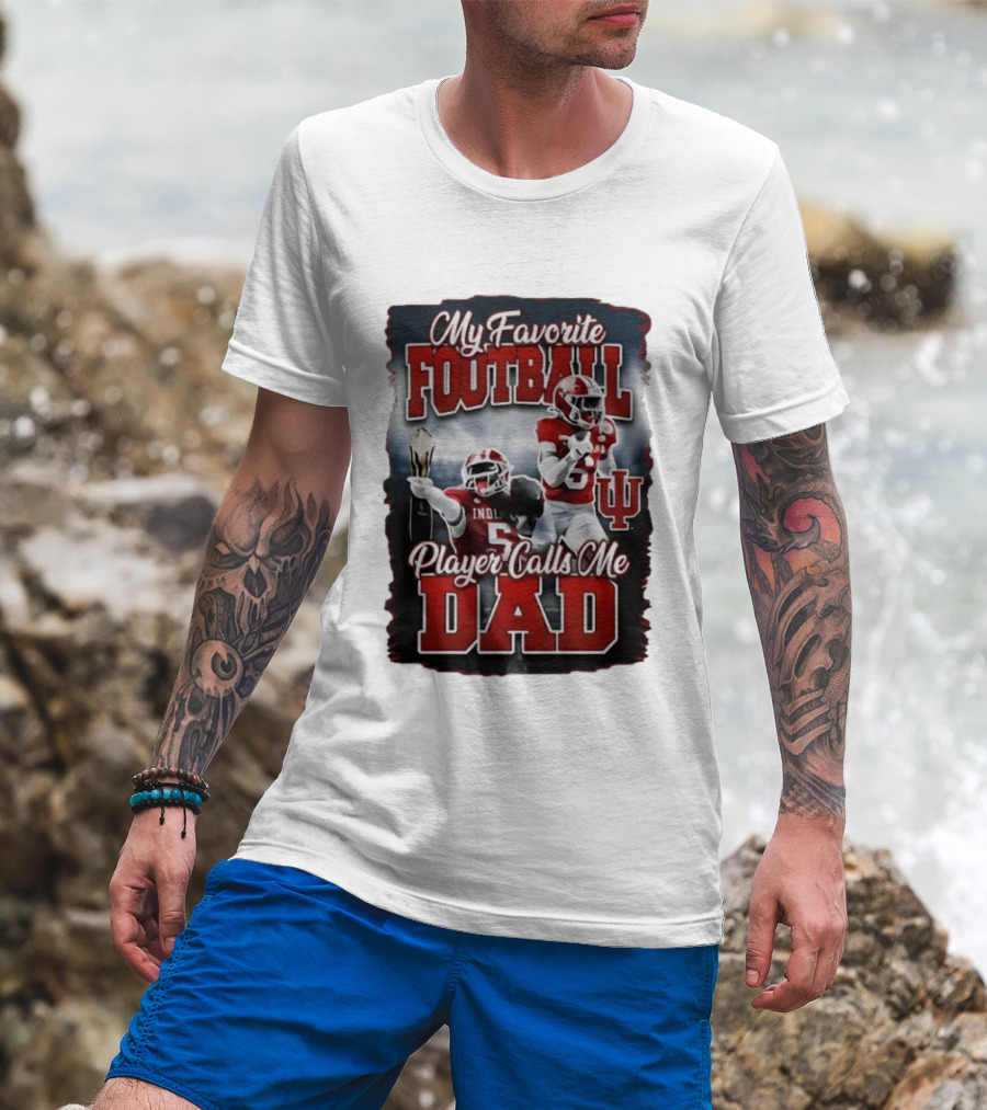 Indiana Hoosiers My Favorite Football Player Calls Me Dad T-Shirt