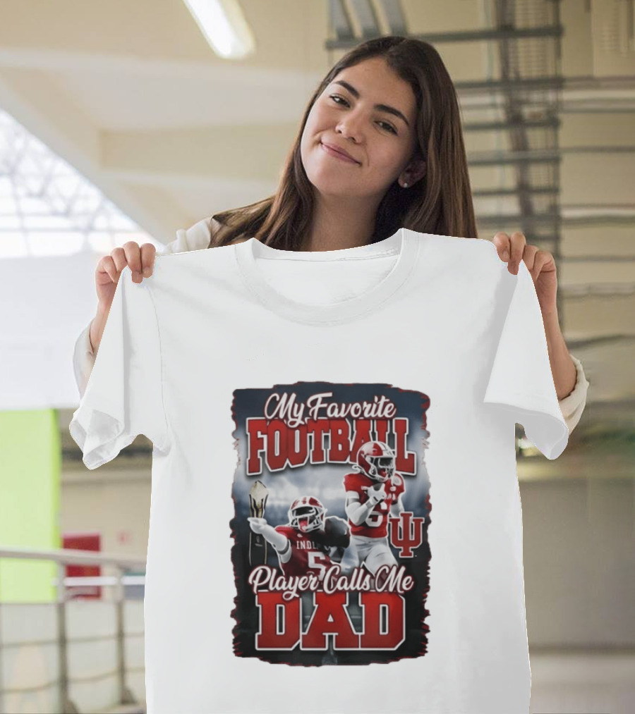 Indiana Hoosiers My Favorite Football Player Calls Me Dad T-Shirt