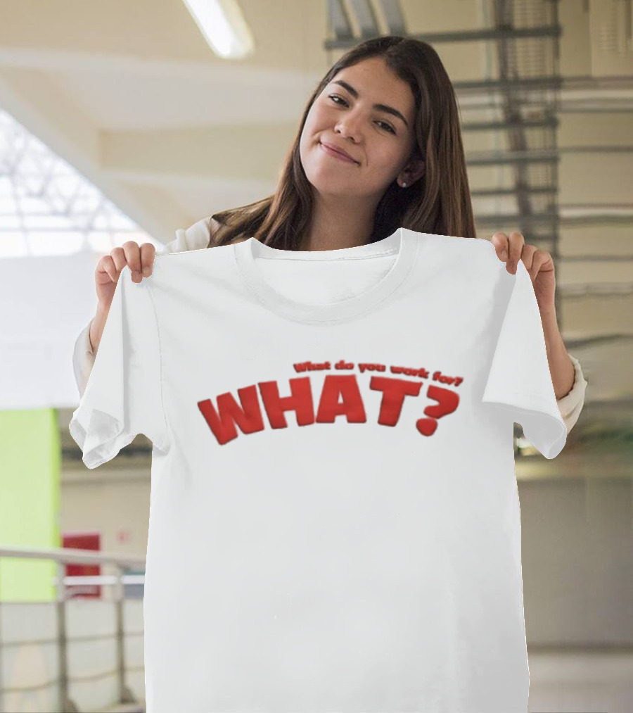 Trending What Do You Work For What Red T-Shirt