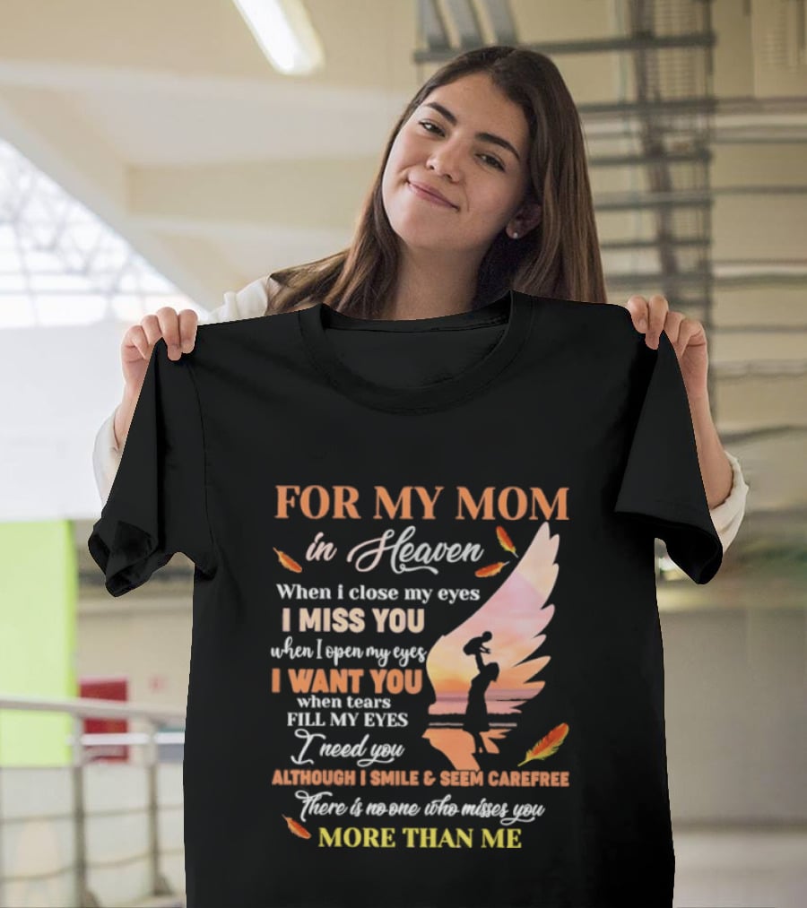 For My Mom In Heaven When I Close My Eyes I Miss You More Than Me T-Shirt