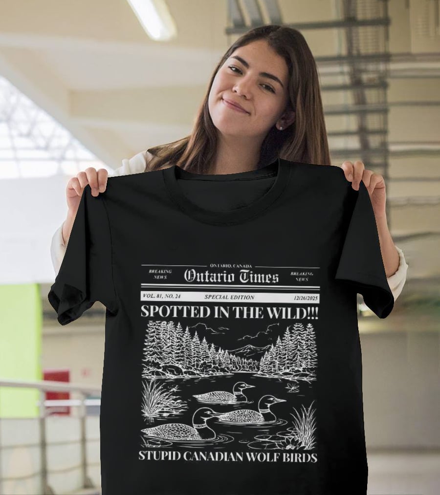 Ontario Times Spotted In The Wild Stupid Canadian Wolf Birds T-Shirt