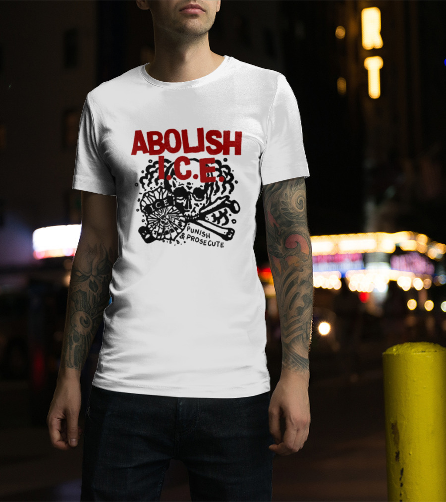Abolish ICE Punish And Prosecute Revolutionary Message T-Shirt