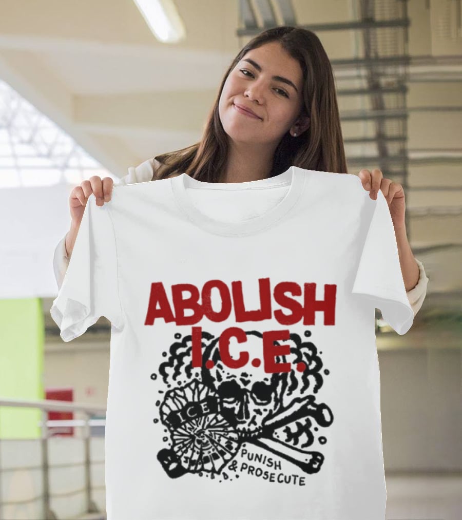 Abolish ICE Punish And Prosecute Revolutionary Message T-Shirt