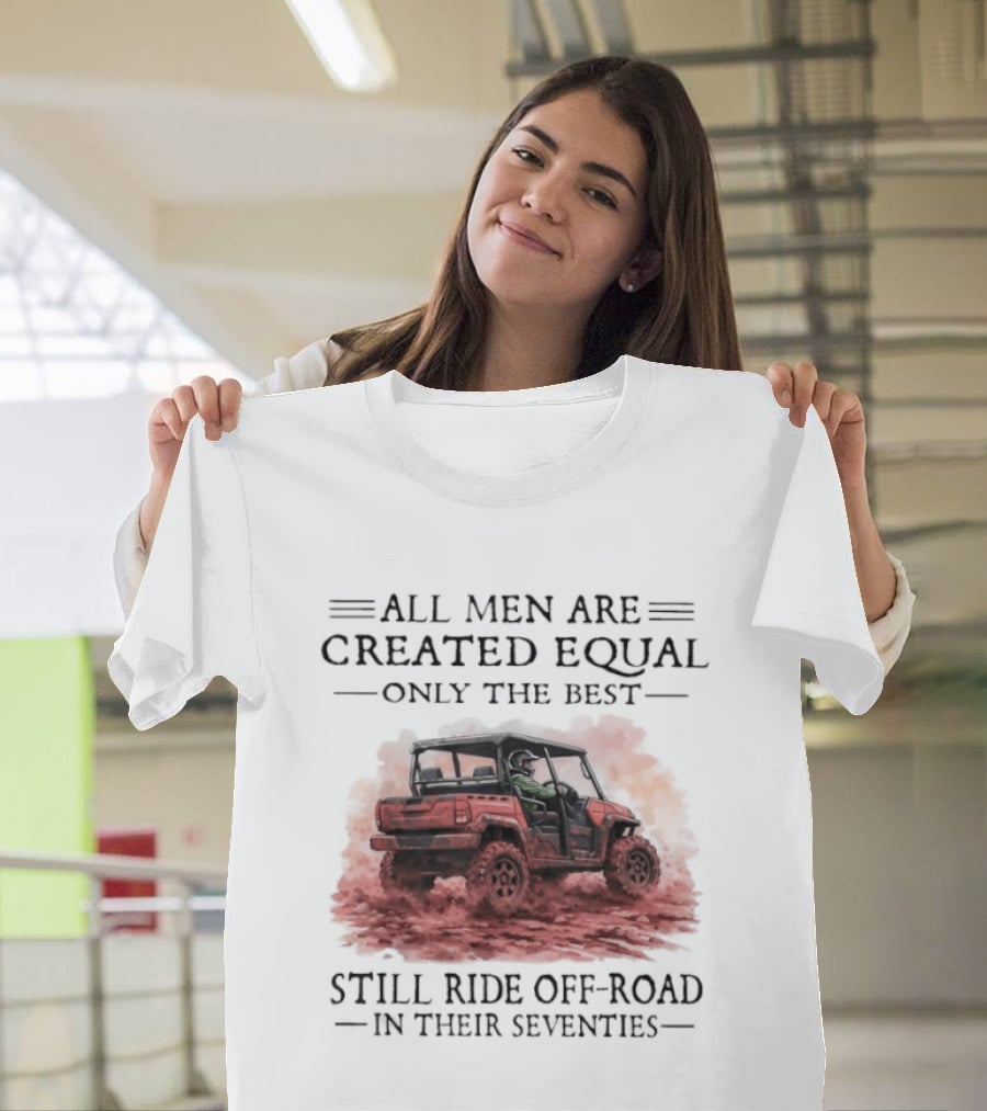 All Men Are Created Equal Only The Best Still Ride Off Road In Their Seventies T-Shirt