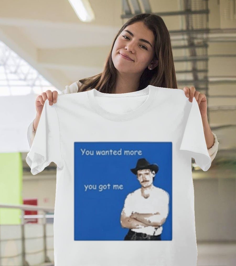 You Wanted More You Got Me James Marriott Cowboy Hat T-Shirt