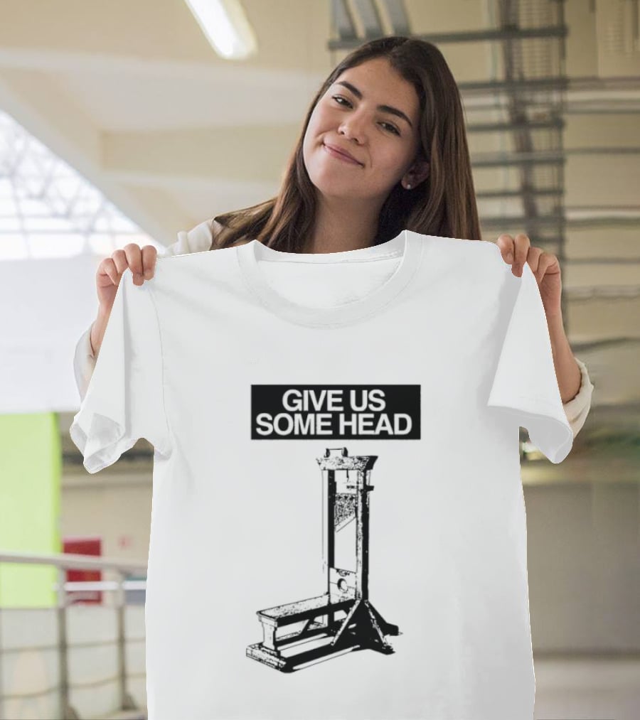 Guillotine Humor Give Us Some Head Phrase T-Shirt