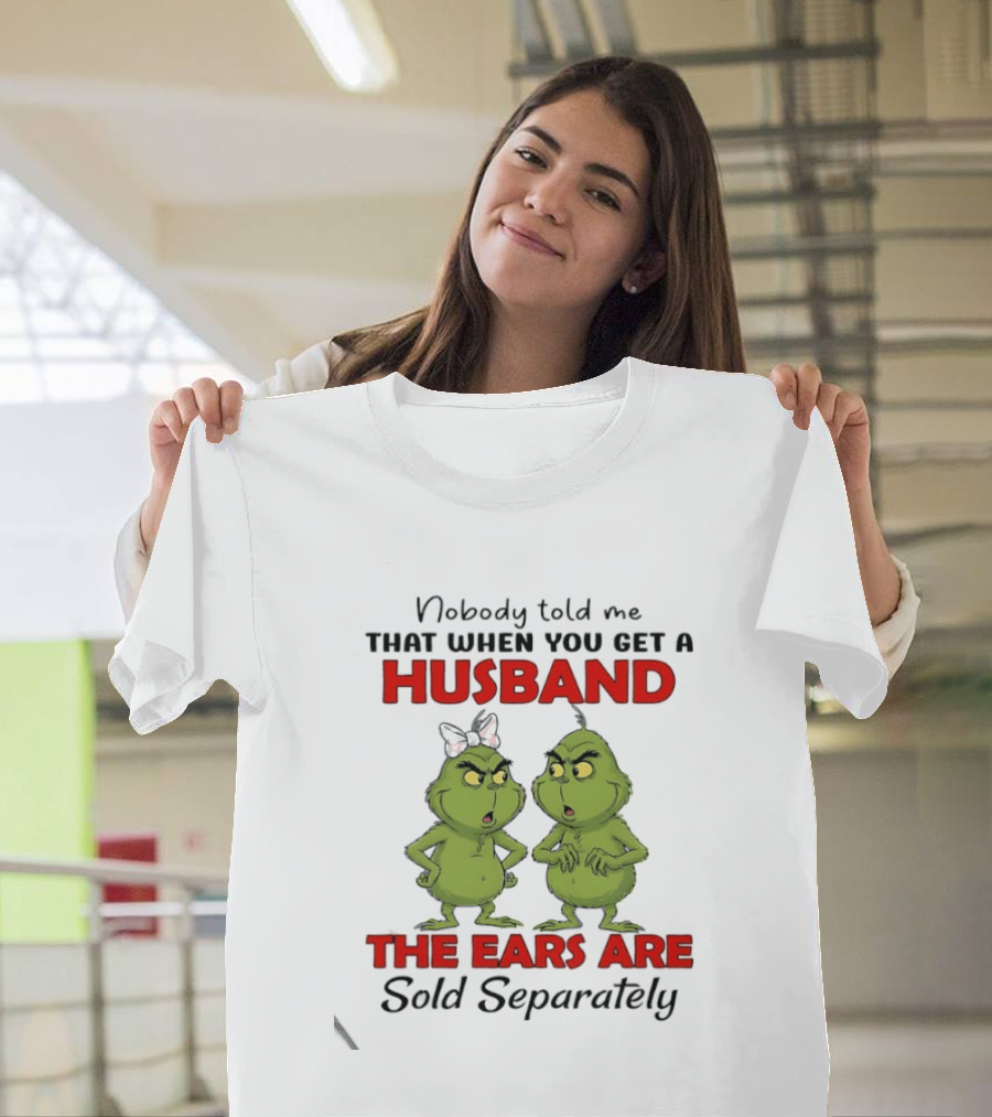Nobody Told Me Grinch Husband The Ears Are Sold Separately T-Shirt