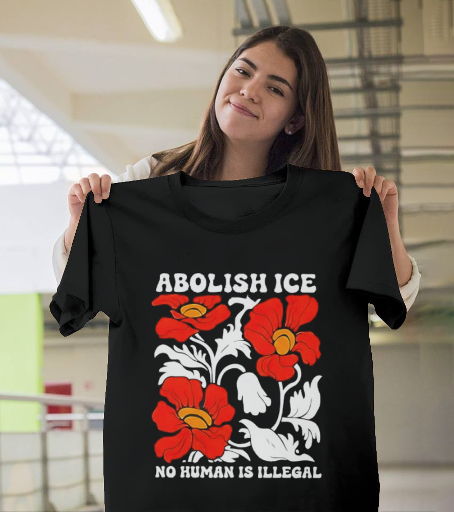 Abolish ICE No Human Is Illegal Red Orange Flowers T-Shirt