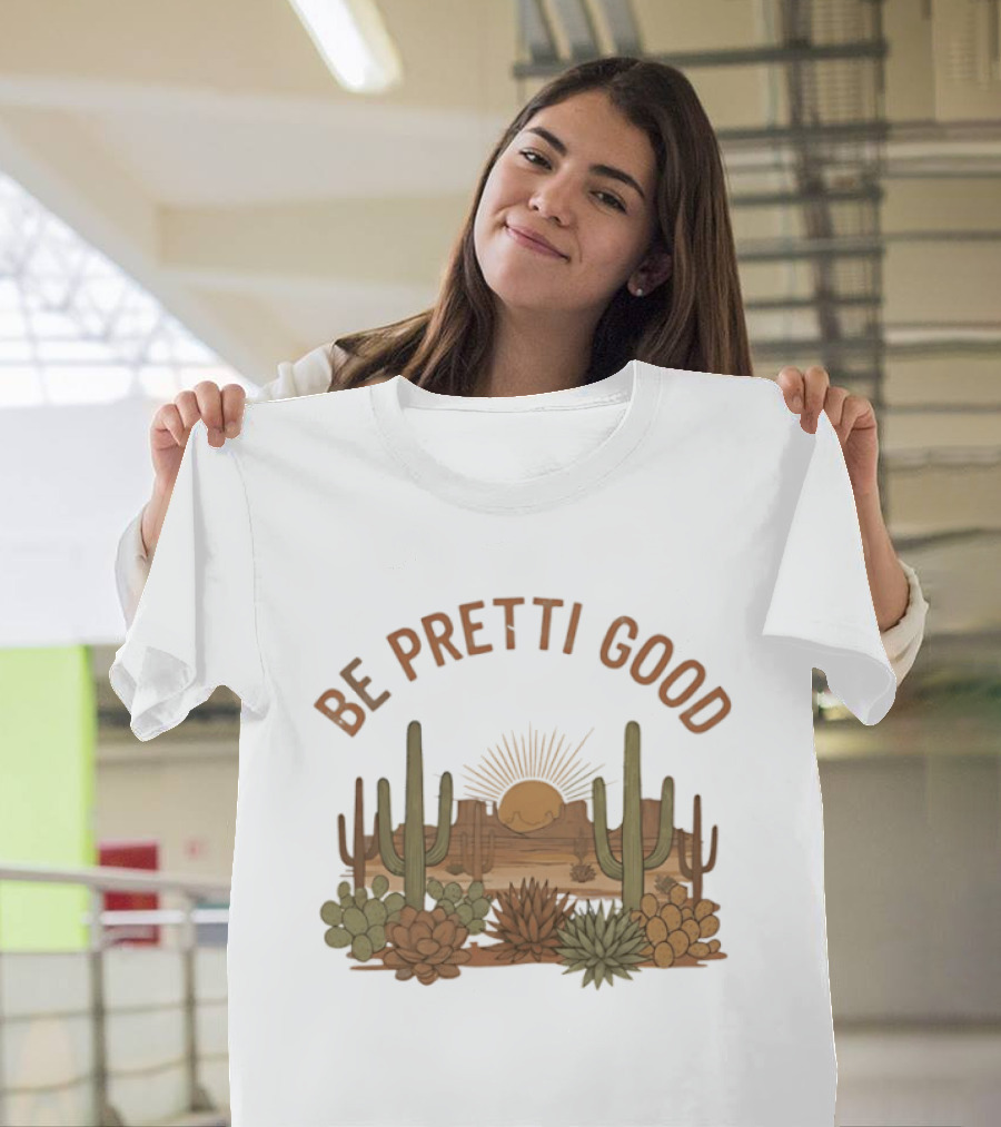 Be Pretti Good Desert Landscape Cacti Sunrise Scene T-Shirt
